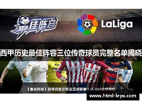 西甲历史最佳阵容三位传奇球员完整名单揭晓