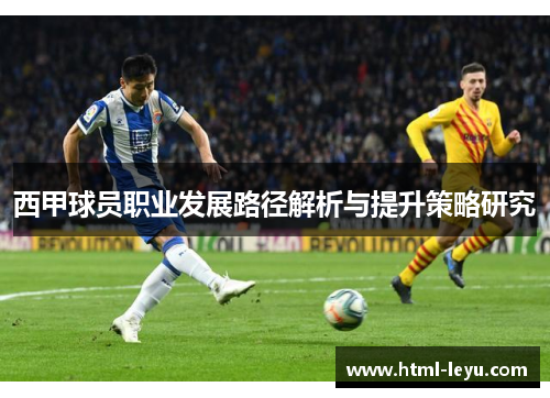 西甲球员职业发展路径解析与提升策略研究