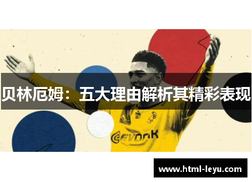 贝林厄姆：五大理由解析其精彩表现