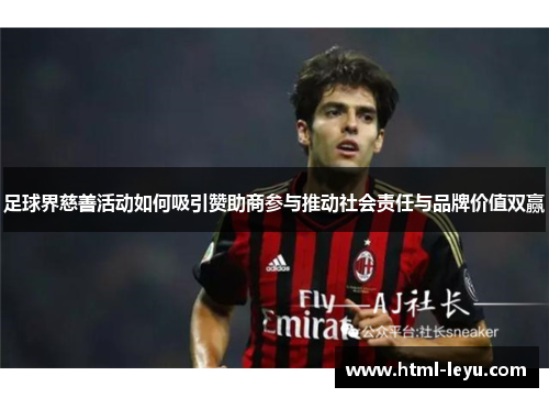 足球界慈善活动如何吸引赞助商参与推动社会责任与品牌价值双赢 足球界慈善活动如何吸引赞助商参与推动社会责任与品牌价值双赢