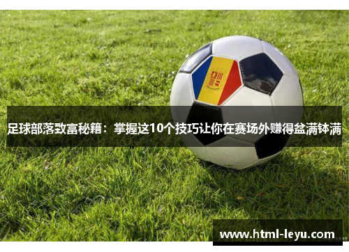 足球部落致富秘籍：掌握这10个技巧让你在赛场外赚得盆满钵满