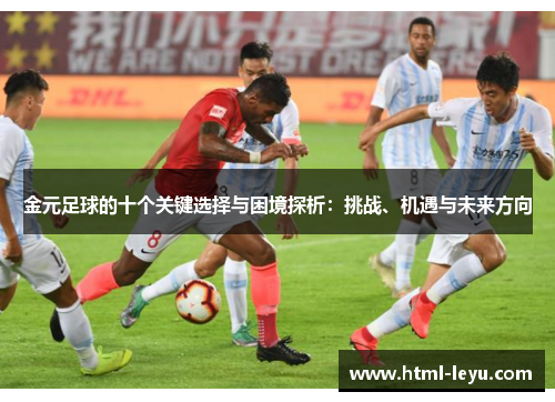 金元足球的十个关键选择与困境探析：挑战、机遇与未来方向
